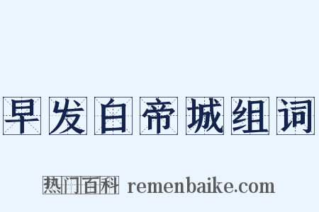 早发白帝城组词是什么意思的图片